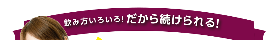 飲み方いろいろ！だから続けられる！