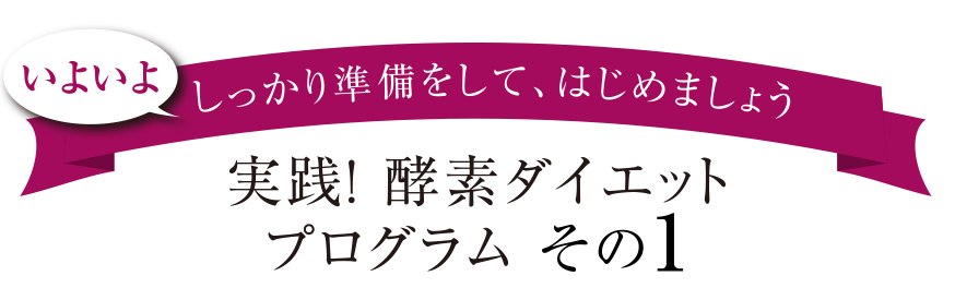 いよいよしっかり準備をして、はじめましょう。実践！ 酵素ダイエットプログラム その1